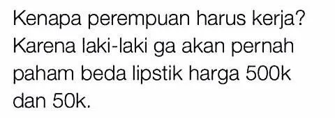 Sebelum Kamu Bisa Bedain Harga Lipstik, Jangan Suruh Cewekmu Berhenti Bekerja! 10