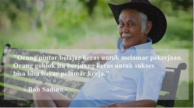 11 Kutipan Bob Sadino yang Paling Jleb untuk Dibaca. Yakin Mau Jadi Karyawan Selamanya? 17