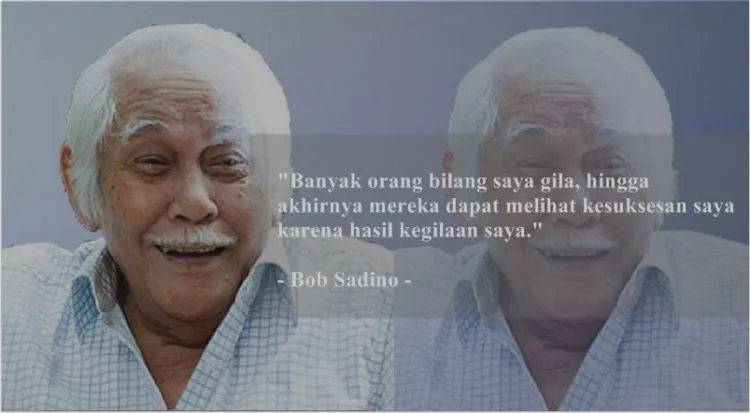 11 Kutipan Bob Sadino yang Paling Jleb untuk Dibaca. Yakin Mau Jadi Karyawan Selamanya? 20