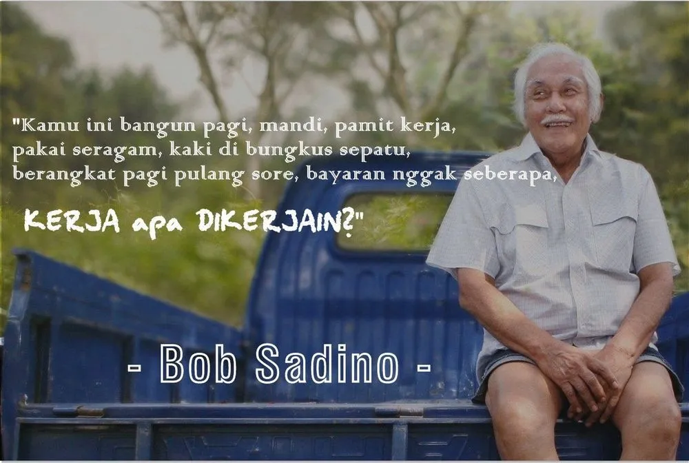 11 Kutipan Bob Sadino yang Paling Jleb untuk Dibaca. Yakin Mau Jadi Karyawan Selamanya? 12