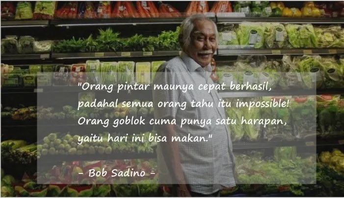 11 Kutipan Bob Sadino yang Paling Jleb untuk Dibaca. Yakin Mau Jadi Karyawan Selamanya? 16