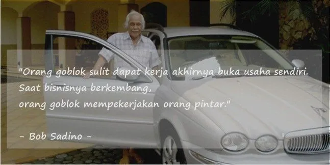11 Kutipan Bob Sadino yang Paling Jleb untuk Dibaca. Yakin Mau Jadi Karyawan Selamanya? 18