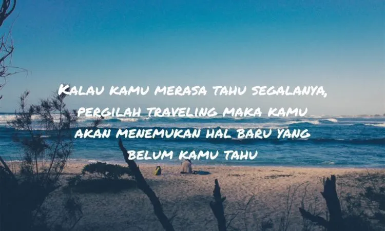 Tanpa Liburan, Kita Bisa Gila. Percaya 10 Kutipan Ini, Sesekali Traveling Itu Wajib Hukumnya 12