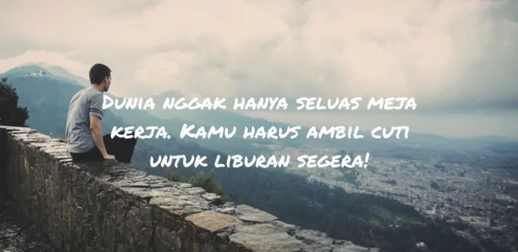 Tanpa Liburan, Kita Bisa Gila. Percaya 10 Kutipan Ini, Sesekali Traveling Itu Wajib Hukumnya 20