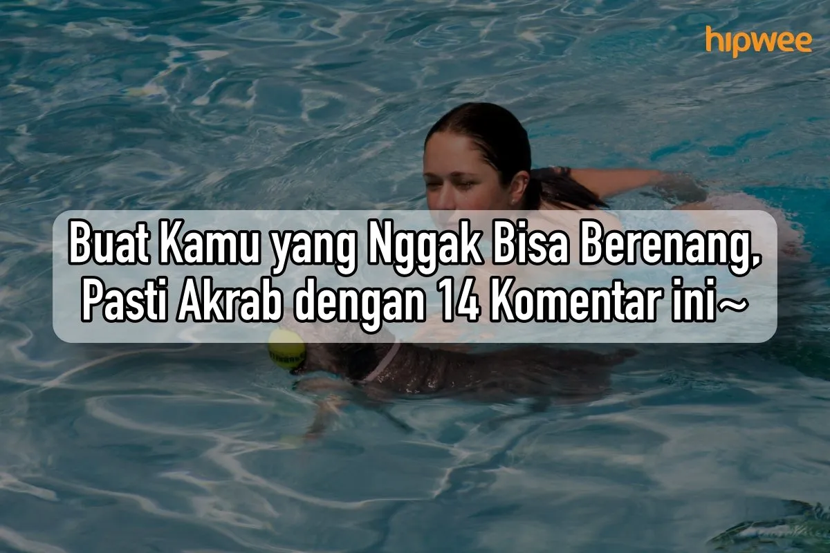 Kamu yang Nggak Bisa Berenang, Pasti Akrab dengan 14 Komentar sok Bijak ini. Ngeselin Juga sih!