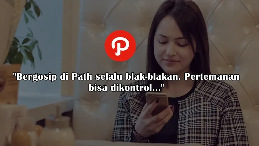 Kalau Path Resmi Ditutup, Apa yang Bakal Bikin Kamu Kangen sama Kenangannya? Momen Panjat Sosialmu? 19
