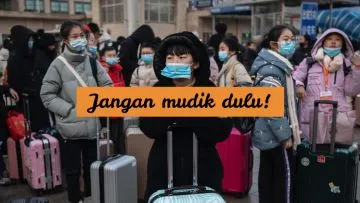Belajar dari Cina, Mudik Imlek Kemarin Bikin Virus Tersebar Luas. Makanya, Jangan Mudik Dulu, ya~
