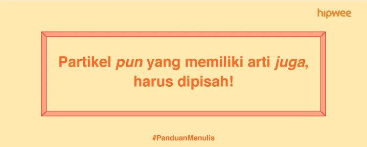 Panduan Menulis – Mengenal Partikel pun, lah, kah, dan per Sekaligus Cara Penulisannya 4
