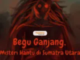 Misteri Hantu Begu Ganjang yang Memakan Banyak Korban Nyawa