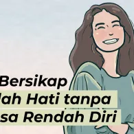 Seni Bersikap Rendah Hati tanpa Merasa Rendah Diri. Yuk, Belajar Berempati~