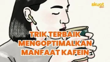 4 Trik Terbaik Dapatkan Manfaat Optimal dari Kafein. Efek Samping Jadi Minimal~